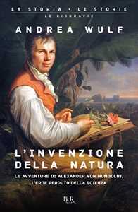 Libro L'invenzione della natura. Le avventure di Alexander von Humboldt, l'eroe perduto della scienza Andrea Wulf