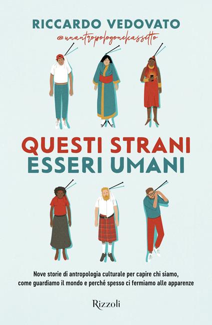Questi strani esseri umani. Nove storie di antropologia culturale per capire chi siamo, come guardiamo il mondo e perché spesso ci fermiamo alle apparenze - Riccardo Vedovato - copertina
