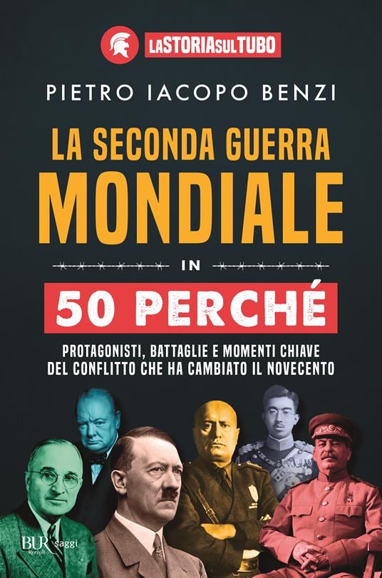 La seconda guerra mondiale in 50 perché. Protagonisti, battaglie e momenti chiave del conflitto che ha cambiato il Novecento - Pietro Iacopo Benzi,La Storia sul Tubo - copertina