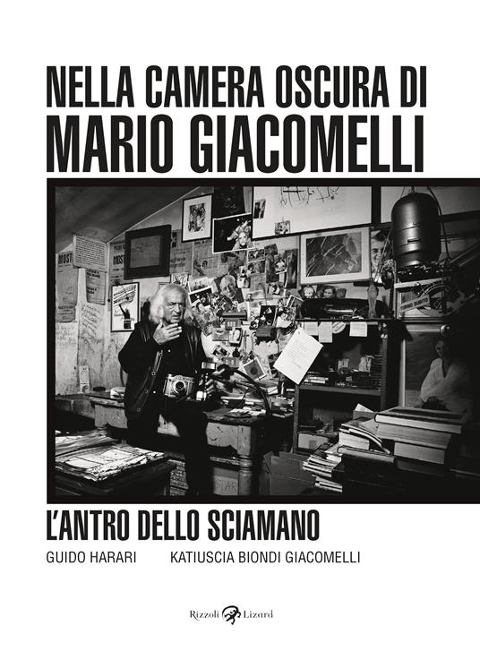 L'antro dello sciamano. Nella camera oscura di Mario Giacomelli. Ediz. illustrata - Guido Harari,Katiuscia Biondi Giacomelli - copertina