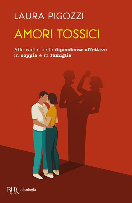 Amori tossici. Alle radici delle dipendenze affettive in coppia e in famiglia - Laura Pigozzi - copertina