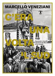 C'era una volta il Sud. Racconti e ricordi illustrati del Meridione di un tempo