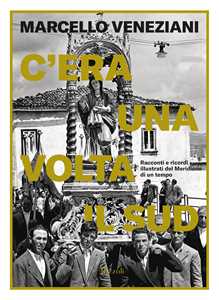 Libro C'era una volta il Sud. Racconti e ricordi illustrati del Meridione di un tempo Marcello Veneziani