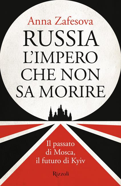 Russia l'impero che non sa morire. Il passato di Mosca, il futuro di Kyiv - Anna Zafesova - copertina