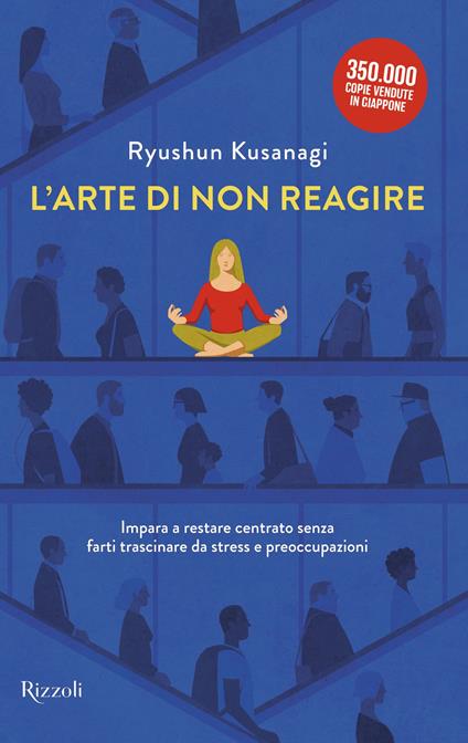 L'arte di non reagire. Imparare a restare centrato senza farti trascinare da stress e preoccupazioni - Ryushun Kusanagi - copertina