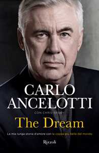 Libro The dream. La mia lunga storia d'amore con la coppa più bella del mondo Carlo Ancelotti Chris Brady