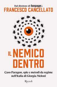 Libro Il nemico dentro. Caso Paragon, spie e metodi da regime nell'Italia di Giorgia Meloni Francesco Cancellato