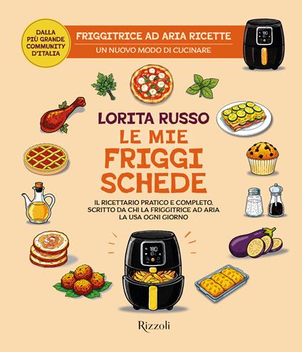 Le mie friggischede. Il ricettario pratico e completo, scritto da chi la friggitrice ad aria la usa ogni giorno - Lorita Russo - copertina