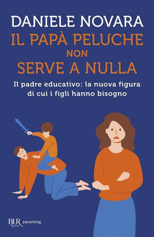 Il papà peluche non serve a nulla. Il padre educativo: la nuova figura di cui i figli hanno bisogno - Daniele Novara - copertina
