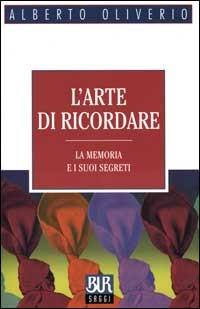 L'arte di ricordare. La memoria e i suoi segreti - Alberto Oliverio - copertina