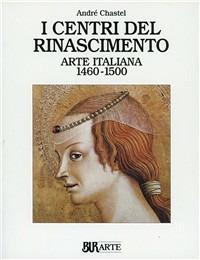 Arte italiana (1460-1500). I centri del Rinascimento - André Chastel - copertina