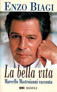 La bella vita. Marcello Mastroianni racconta - Enzo Biagi - copertina