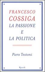 Francesco Cossiga. La passione e la politica
