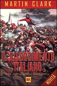 Il Risorgimento italiano. Una storia ancora controversa - Martin Clark - copertina