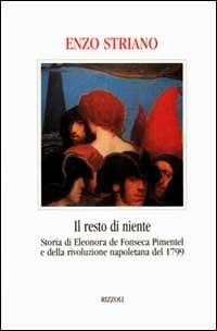 Il resto di niente. Storia di Eleonora de Fonseca Pimentel e della rivoluzione napoletana del 1799 - Enzo Striano - copertina