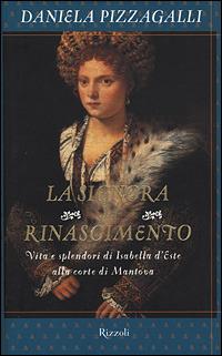 La signora del Rinascimento. Vita e splendori di Isabella d'Este alla corte di Mantova - Daniela Pizzagalli - copertina