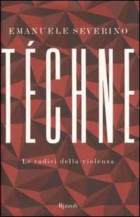 Téchne. Le radici della violenza - Emanuele Severino - copertina