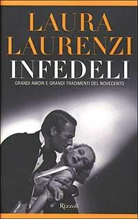 Infedeli. Grandi amori e grandi tradimenti del Novecento - Laura Laurenzi - copertina