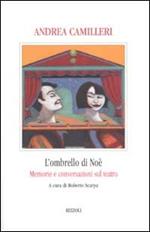 L'ombrello di Noè. Memorie e conversazioni sul teatro