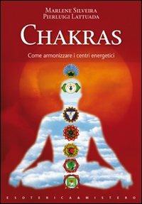 Chakras. Come armonizzare i centri energetici - Marlene Silveira,Pierluigi Lattuada - copertina