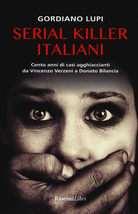 Serial killer italiani. Cento anni di casi agghiaccianti da Vincenzo Verzeni a Donato Bilancia - Gordiano Lupi - copertina