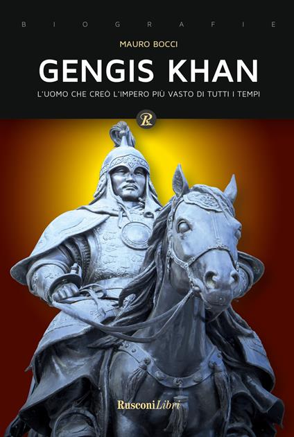 Gengis Khan. L'uomo che creò l'impero più vasto di tutti i tempi - Mauro Bocci - copertina