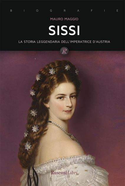 Sissi. La storia leggendaria dell'imperatrice d'Austria - Mauro Maggio - ebook