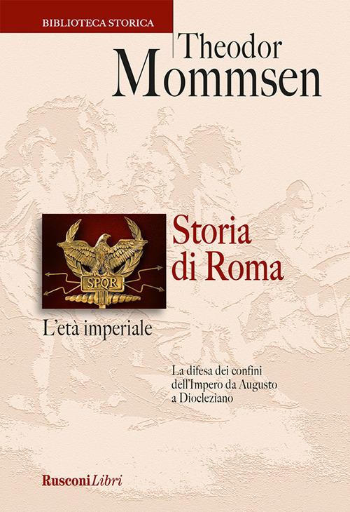 Storia di Roma. L'età imperiale. La difesa dei confini dell'impero da Augusto a Diocleziano - Theodor Mommsen,Antonio G. Quattrini - ebook