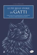 Le più belle storie di gatti. I racconti più commoventi e divertenti di tutti i tempi dedicati ai gatti