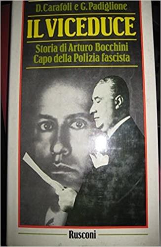 Il viceduce. Storia di Arturo Bocchini capo della polizia fascista - Domizia Carafoli,Gustavo Padiglione - copertina