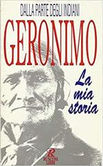 La mia storia. Autobiografia di un guerriero apache