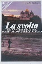La svolta. Gli anni cruciali del Partito Comunista Italiano