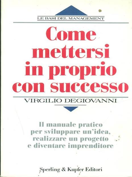Come mettersi in proprio con successo. Il manuale pratico per sviluppare un'idea, realizzare un progetto e diventare imprenditore - Virgilio Degiovanni - 3