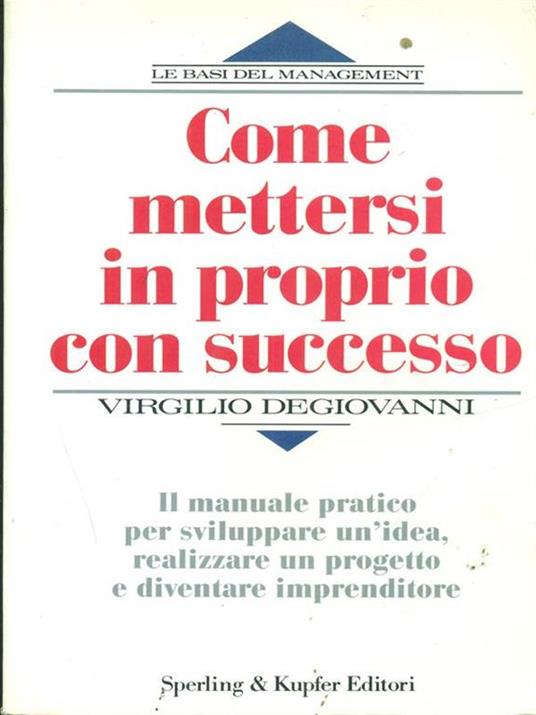 Come mettersi in proprio con successo. Il manuale pratico per sviluppare un'idea, realizzare un progetto e diventare imprenditore - Virgilio Degiovanni - 3