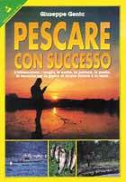 Pescare con successo. L'attrezzatura, i luoghi, le esche, la pastura, le tecniche, le prede per la pesca in acque interne e in mare - Giuseppe Genta - copertina