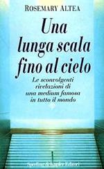 Una lunga scala fino al cielo. Le sconvolgenti rivelazioni della più grande medium americana