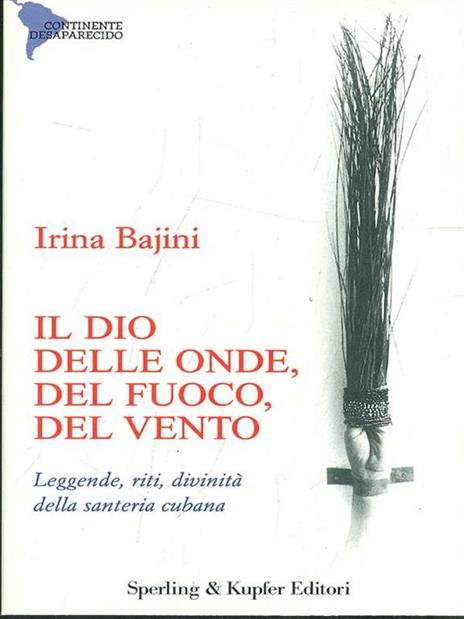 Il dio delle onde, del fuoco, del vento, degli alberi. Leggende, riti, divinità della santeria cubana - Irina Matilde Bajini - 4