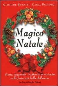 Magico Natale. Storie, leggende, tradizioni e curiosità sulla festa più bella dell'anno - Clotilde Buratti,Carla Bonamici - copertina