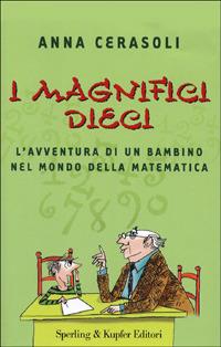 I magnifici dieci. L'avventura di un bambino nel mondo della matematica - Anna Cerasoli - copertina