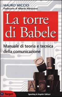 La torre di Babele. Manuale di teoria e tecnica della comunicazione - Mauro Miccio - copertina