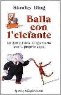 Balla con l'elefante. Lo zen e l'arte di spuntarla con il proprio capo