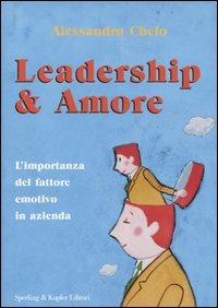 Leadership & amore. L'importanza del fattore emotivo in azienda - Alessandro Chelo - copertina
