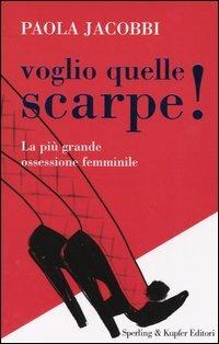 Voglio quelle scarpe! La più grande ossessione femminile - Paola Jacobbi - copertina