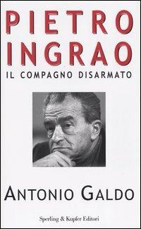 Pietro Ingrao. Il compagno disarmato - Antonio Galdo - copertina