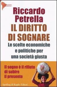 Il diritto di sognare. Le scelte economiche e politiche per una società giusta. Il sogno è il rifiuto di subire il presente - Riccardo Petrella - copertina
