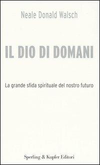 Il Dio di domani. La grande sfida spirituale del nostro futuro - Neale Donald Walsch - copertina