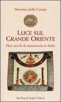 Luce sul Grande Oriente. Due secoli di massoneria in Italia - Massimo Della Campa - copertina