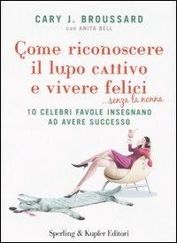 Come riconoscere il lupo cattivo e vivere felici ...senza la nonna - Cary J. Broussard,Anita Bell - copertina