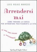 Arrendersi mai. Come trovare la carica per affrontare positivamente la vita