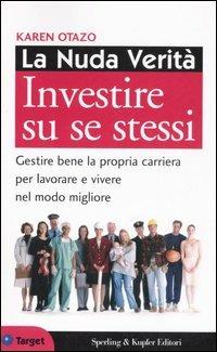 La nuda verità. Investire su se stessi. Gestire bene la propria carriera per lavorare e vivere nel modo migliore - Karen Otazo - copertina